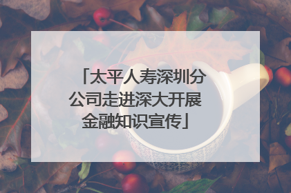太平人寿深圳分公司走进深大开展金融知识宣传