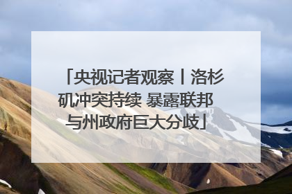 央视记者观察丨洛杉矶冲突持续 暴露联邦与州政府巨大分歧