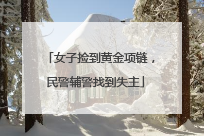 女子捡到黄金项链，民警辅警找到失主