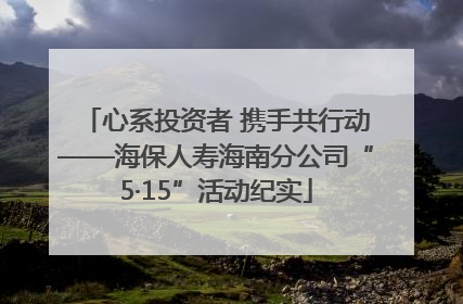 心系投资者 携手共行动——海保人寿海南分公司“5·15”活动纪实