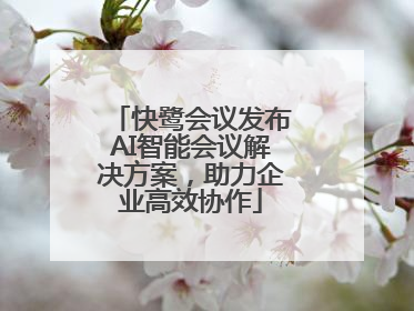 快鹭会议发布AI智能会议解决方案，助力企业高效协作