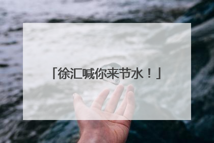 徐汇喊你来节水！