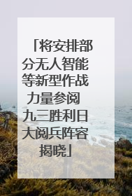 将安排部分无人智能等新型作战力量参阅 九三胜利日大阅兵阵容揭晓