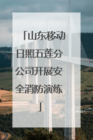 山东移动日照五莲分公司开展安全消防演练