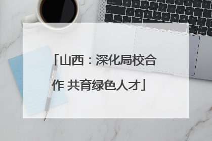 山西：深化局校合作 共育绿色人才