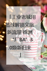 工业老城用篮球解锁文旅新流量 株洲“厂BA”3.0焕新归来