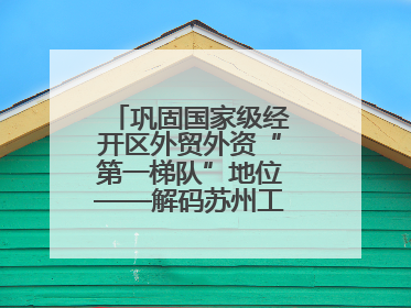 巩固国家级经开区外贸外资“第一梯队”地位——解码苏州工业园区样本
