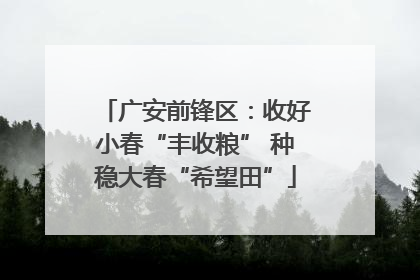 广安前锋区：收好小春“丰收粮” 种稳大春“希望田”