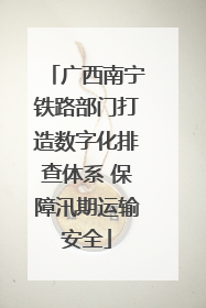广西南宁铁路部门打造数字化排查体系 保障汛期运输安全