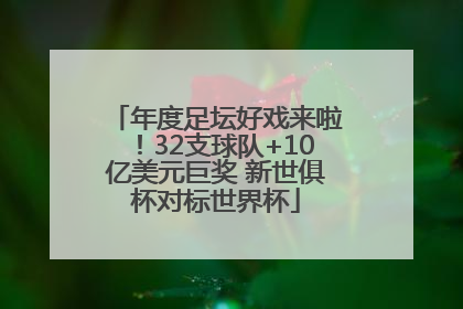 年度足坛好戏来啦！32支球队+10亿美元巨奖 新世俱杯对标世界杯
