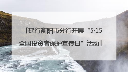 建行衡阳市分行开展“5·15全国投资者保护宣传日”活动
