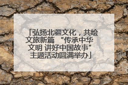弘扬北疆文化，共绘文旅新篇 “传承中华文明 讲好中国故事” 主题活动圆满举办