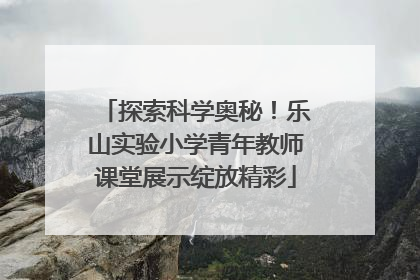 探索科学奥秘！乐山实验小学青年教师课堂展示绽放精彩