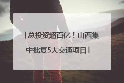 总投资超百亿！山西集中批复5大交通项目