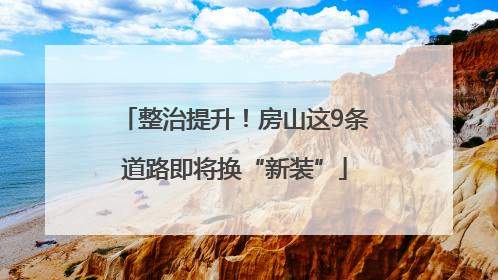 整治提升！房山这9条道路即将换“新装”