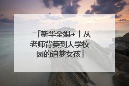 新华全媒+丨从老师背篓到大学校园的追梦女孩