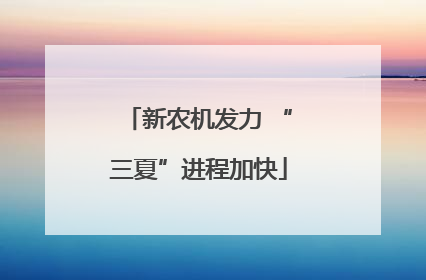 新农机发力 “三夏”进程加快
