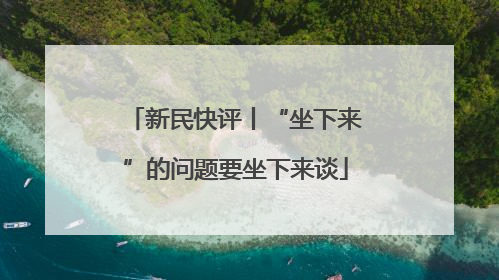 新民快评丨“坐下来”的问题要坐下来谈