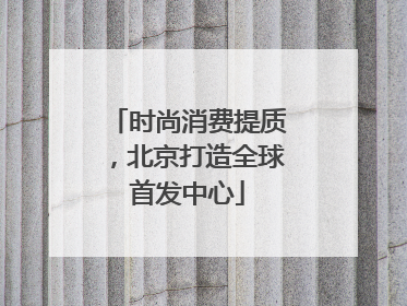 时尚消费提质，北京打造全球首发中心