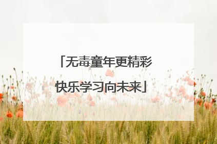 无毒童年更精彩 快乐学习向未来