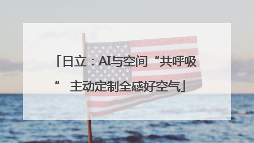 日立：AI与空间“共呼吸” 主动定制全感好空气