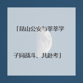 昆山公安与莘莘学子同战斗、共赴考