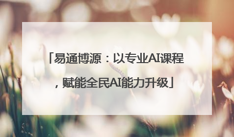 易通博源：以专业AI课程，赋能全民AI能力升级