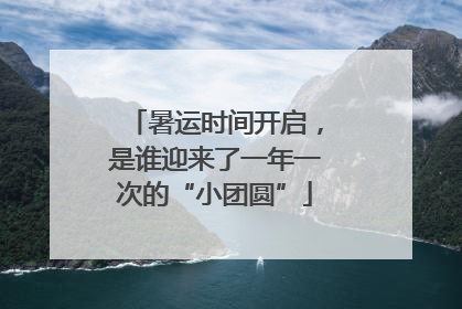 暑运时间开启，是谁迎来了一年一次的“小团圆”