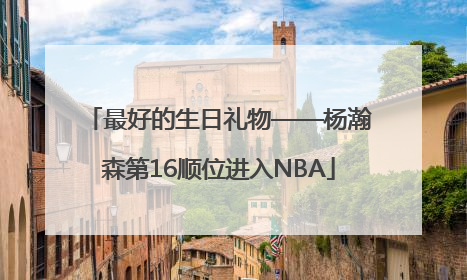 最好的生日礼物——杨瀚森第16顺位进入NBA