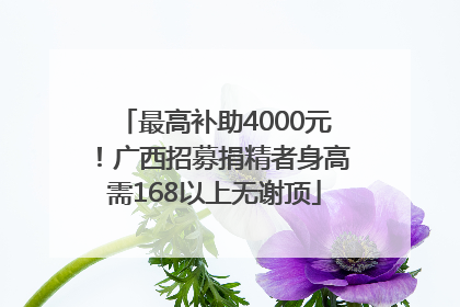 最高补助4000元！广西招募捐精者身高需168以上无谢顶