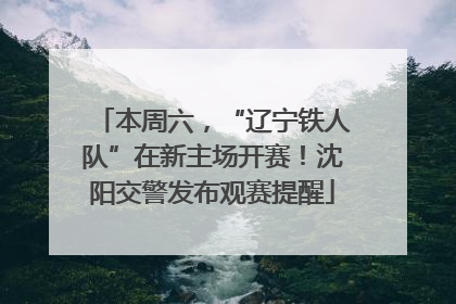 本周六，“辽宁铁人队”在新主场开赛！沈阳交警发布观赛提醒