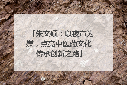 朱文硕：以夜市为媒，点亮中医药文化传承创新之路