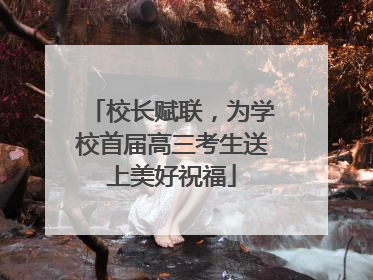 校长赋联，为学校首届高三考生送上美好祝福