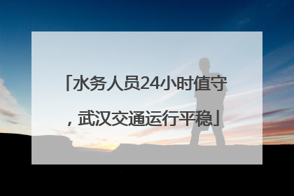 水务人员24小时值守，武汉交通运行平稳