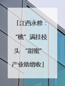 江西永修：“桃”满挂枝头 “甜蜜”产业助增收