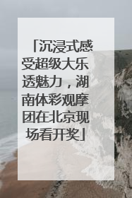 沉浸式感受超级大乐透魅力，湖南体彩观摩团在北京现场看开奖