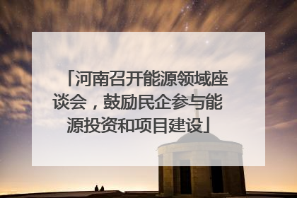 河南召开能源领域座谈会，鼓励民企参与能源投资和项目建设