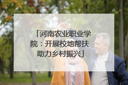 河南农业职业学院：开展校地帮扶 助力乡村振兴