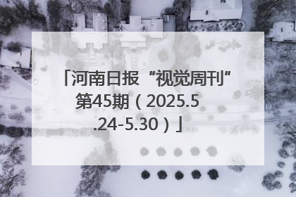 河南日报“视觉周刊”第45期（2025.5.24-5.30）