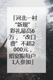 河北一村“新规”：彩礼最高6万，“改口费”不超2000元，婚宴限每户1人参加