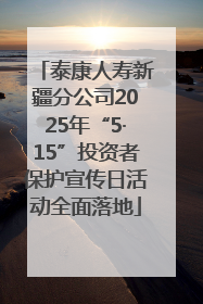 泰康人寿新疆分公司2025年“5·15”投资者保护宣传日活动全面落地