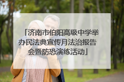 济南市伯阳高级中学举办民法典宣传月法治报告会暨防恐演练活动