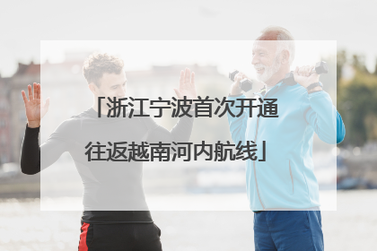 浙江宁波首次开通往返越南河内航线