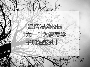 温情浸染校园 “六一”为高考学子加油鼓劲