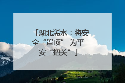 湖北浠水：将安全“置顶” 为平安“把关”