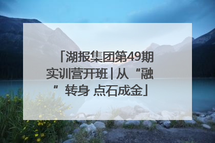 湖报集团第49期实训营开班│从“融”转身 点石成金