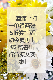 滴滴“打一单得两张5折券”活动今夏再上线 酷暑出行清凉又实惠