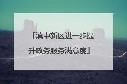 滇中新区进一步提升政务服务满意度