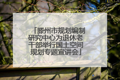 滕州市规划编制研究中心为退休老干部举行国土空间规划专题宣讲会