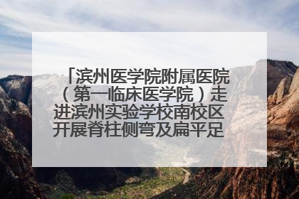 滨州医学院附属医院（第一临床医学院）走进滨州实验学校南校区开展脊柱侧弯及扁平足公益筛查活动